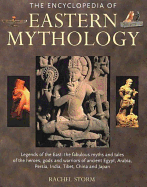 The Encyclopedia of Eastern Mythology: Legends of the East: The Fabulous Myths and Tales of the Heroes, Gods and Warriors of Ancient Egypt, Arabia, Persia, India, Tibet, China and Japan
