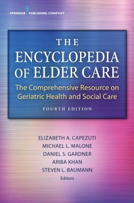 The Encyclopedia of Elder Care: The Comprehensive Resource on Geriatric Health and Social Care - Capezuti, Elizabeth, PhD, RN, Faan (Editor), and Malone, Michael L, MD (Editor), and Khan, Ariba, MD (Editor)