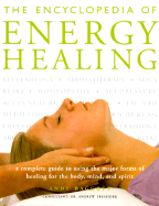 The Encyclopedia of Energy Healing: A Complete Guide to Using the Major Forms of Healing for Body, Mind and Spirit - De Vries, Jan, and Baggott, Andy