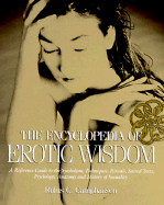 The Encyclopedia of Erotic Wisdom: A Reference Guide to the Symbolism, Techniques, Rituals, Sacred Texts, Anatomy, and History of Sexua