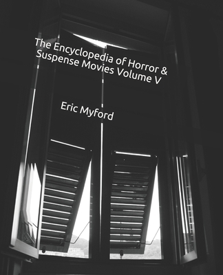 The Encyclopedia of Horror & Suspense Movies Volume V - Valle, Staci (Editor), and Myford, Eric