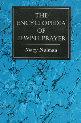 The Encyclopedia of Jewish Prayer: The Ashkenazic and Sephardic Rites - Nulman, Macy