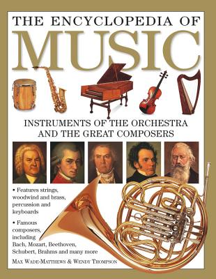 The Encyclopedia of Music: Instruments of the Orchestra and the Great Composers - Wade-Matthews, Max, and Thompson, Wendy, Ms.