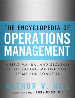 The Encyclopedia of Operations Management: A Field Manual and Glossary of Operations Management Terms and Concepts - Hill, Arthur
