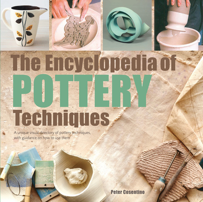 The Encyclopedia of Pottery Techniques: A Unique Visual Directory of Pottery Techniques, with Guidance on How to Use Them - Cosentino, Peter