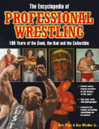 The Encyclopedia of Professional Wrestling: 100 Years of the Good, the Bad and the Unforgettable - Pope, Kristian, and Whebbe, Ray, Jr.