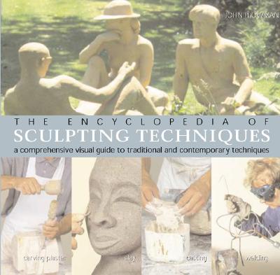 The Encyclopedia of Sculpting Techniques: A Comprehensive Visual Guide to Traditional and Contemporary Techniques - Plowman, John