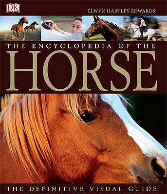 The Encyclopedia of the Horse: The Definitive Visual Guide - Hartley Edwards, Elwyn