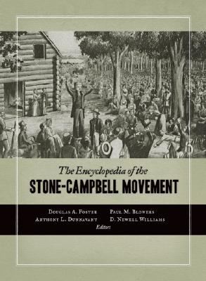 The Encyclopedia of the Stone-Campbell Movement: Christian Church (Disciples of Christ), Christian Churches/Churches of Christ, Churches of Christ - Dunnavant, Anthony L (Editor), and Williams, D Newell (Editor), and Blowers, Paul M, Dr. (Editor)