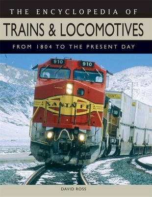 The Encyclopedia of Trains & Locomotives: From 1804 to the Present Day - Ross, David, Sir