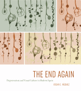 The End Again: Degeneration and Visual Culture in Modern Spain