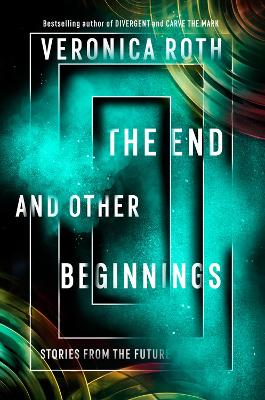 The End and Other Beginnings: Stories from the Future - Roth, Veronica