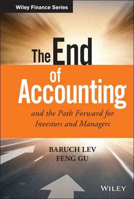 The End of Accounting and the Path Forward for Investors and Managers - Lev, Baruch, and Gu, Feng