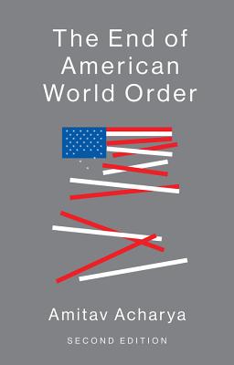 The End of American World Order - Acharya, Amitav