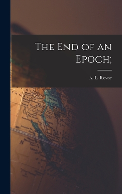 The End of an Epoch; - Rowse, A L (Alfred Leslie) 1903- (Creator)