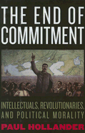 The End of Commitment: Intellectuals, Revolutionaries, and Political Morality