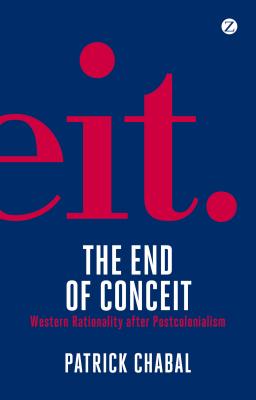 The End of Conceit: Western Rationality after Postcolonialism - Chabal, Patrick
