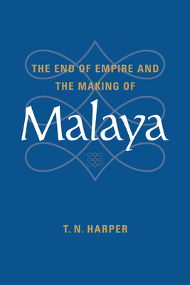 The End of Empire and the Making of Malaya - Harper, T N
