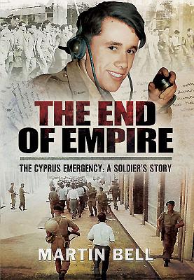 The End of Empire: Cyprus: A Soldier's Story - Bell, Martin