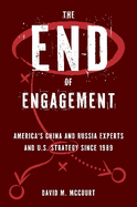 The End of Engagement: America's China and Russia Experts and U.S. Strategy Since 1989