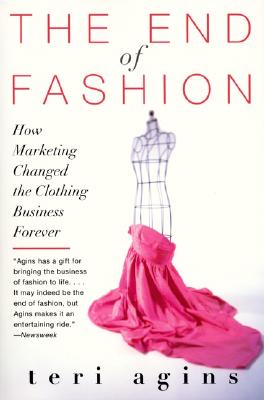 The End of Fashion: How Marketing Changed the Clothing Business Forever - Agins, Teri