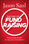The End of Fundraising: Raise More Money by Selling Your Impact