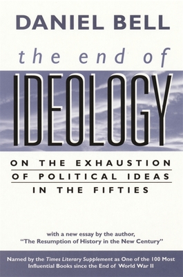 The End of Ideology: On the Exhaustion of Political Ideas in the Fifties, with the Resumption of History in the New Century - Bell, Daniel