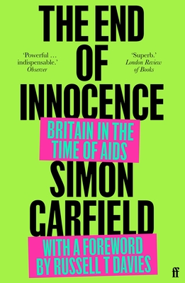 The End of Innocence: Britain in the Time of AIDS - Garfield, Simon, and T Davies, Russell (Foreword by)
