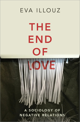The End of Love: A Sociology of Negative Relations - Illouz, Eva