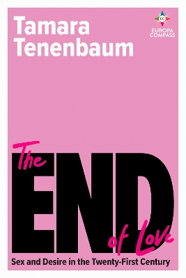 The End of Love: Sex and Desire in the Twenty-First Century - Tenenbaum, Tamara, and Parodi, Carolina (Translated by)