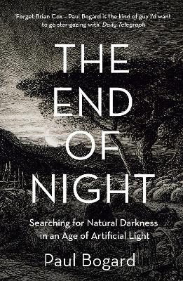 The End of Night: Searching for Natural Darkness in an Age of Artificial Light - Bogard, Paul