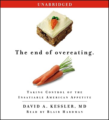 The End of Overeating: Taking Control of the Insatiable American Appetite - Kessler MD, David A, and Hardman, Blair (Read by)