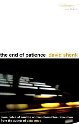 The End of Patience: Cautionary Notes on the Information Revolution - Shenk, David