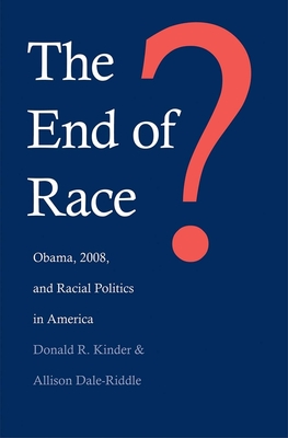 The End of Race?: Obama, 2008, and Racial Politics in America - Kinder, Donald R, and Dale-Riddle, Allison
