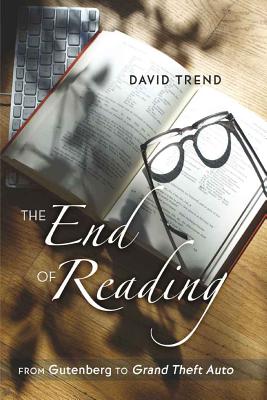 The End of Reading: From Gutenberg to Grand Theft Auto - Steinberg, Shirley R (Editor), and Trend, David