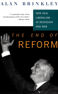 The End Of Reform: New Deal Liberalism in Recession and War - Brinkley, Alan