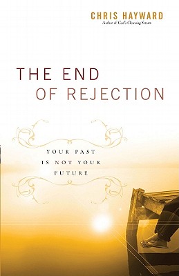 The End of Rejection: Your Past Is Not Your Future - Hayward, Chris