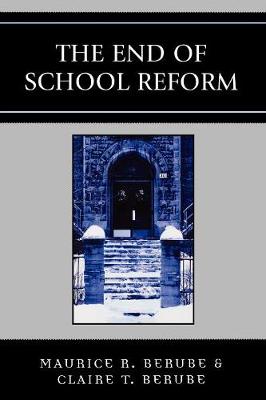 The End of School Reform - Berube, Maurice R, and Berube, Clair T