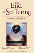 The End of Suffering: Fearless Living in Troubled Times . . Or, How to Get Out of Hell Free