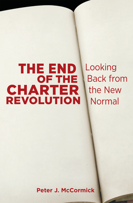 The End of the Charter Revolution: Looking Back from the New Normal - McCormick, Peter J.