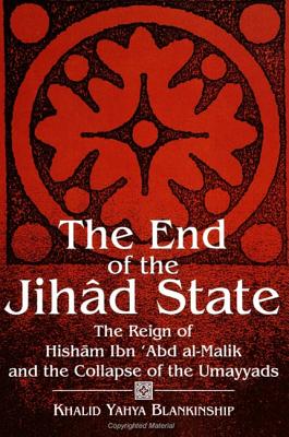 The End of the Jihad State: The Reign of Hisham Ibn 'abd Al-Malik and the Collapse of the Umayyads - Blankinship, Khalid Yahya