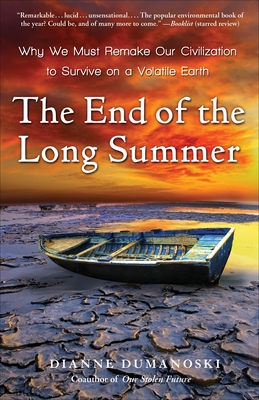 The End of the Long Summer: Why We Must Remake Our Civilization to Survive on a Volatile Earth - Dumanoski, Dianne