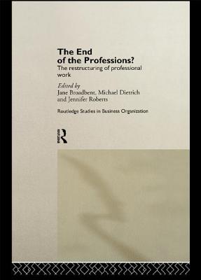 The End of the Professions? - Broadbent, Jane, and Dietrich, Michael, and Roberts, Jennifer
