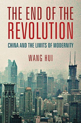 The End of the Revolution: China and the Limits of Modernity - Hui, Wang