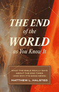 The End of the World as You Know It: What the Bible Really Says about the End Times (and Why It's Good News)