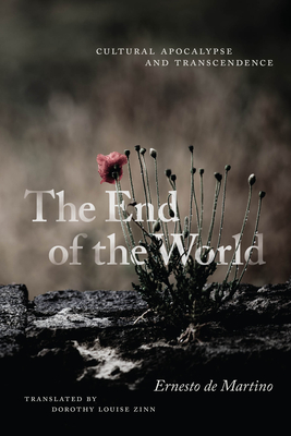 The End of the World: Cultural Apocalypse and Transcendence - de Martino, Ernesto, and Zinn, Dorothy Louise (Translated by)