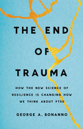 The End of Trauma: How the New Science of Resilience Is Changing How We Think about Ptsd