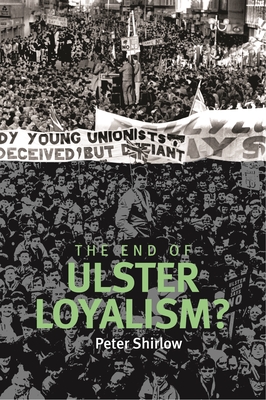 The End of Ulster Loyalism? - Shirlow, Peter