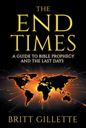 The End Times: A Guide to Bible Prophecy and the Last Days