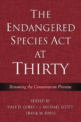 The Endangered Species Act at Thirty: Vol. 1: Renewing the Conservation Promise - Goble, Dale D. (Editor), and Scott, J. Michael (Editor), and Davis, Frank W. (Editor)